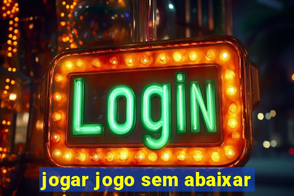 jogar jogo sem abaixar